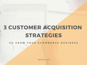 3 Customer Acquisition Strategies to Grow Your eCommerce Business